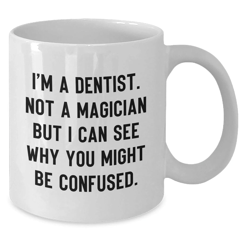 Funny Dentist Gifts for Graduation - 'I'm A Dentist. Not A Magician But I Can See Why You Might Be Confused.' White Coffee Mug