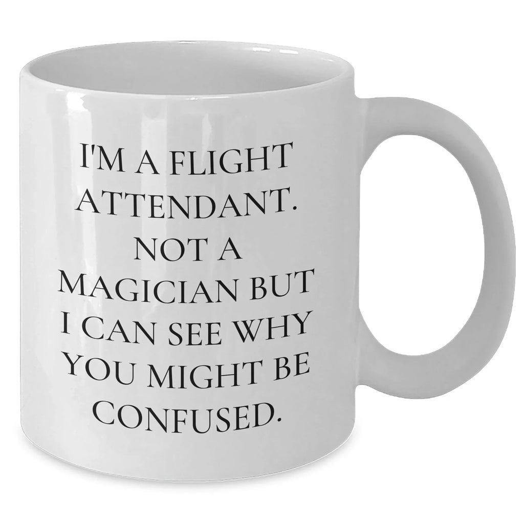 Flight Attendant Humor, Funny White Coffee Mug Gifts from Friends to Flight Attendants, 11oz or 15oz Capacity, Graduation Unique Gifts