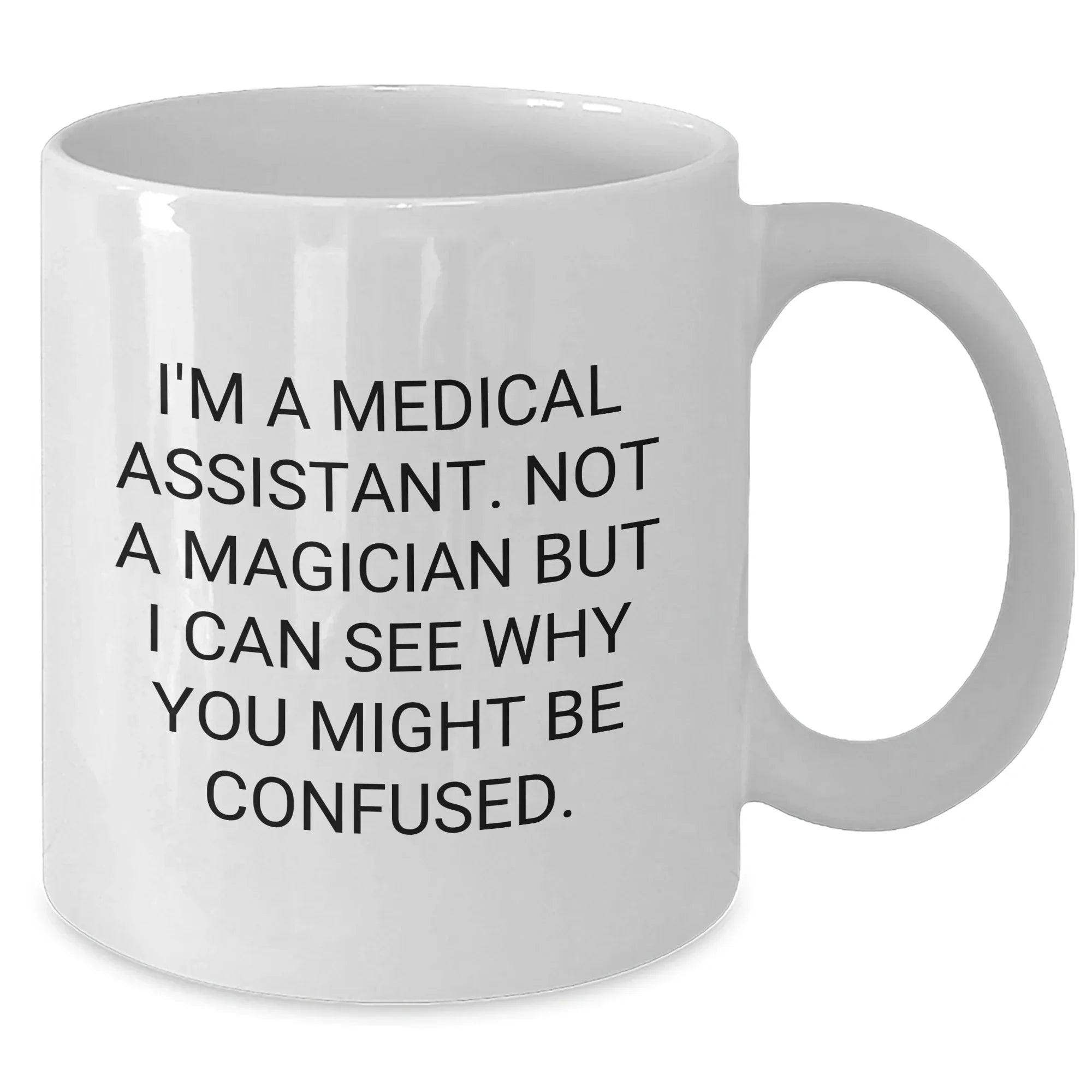 Medical Assistant Humor White Coffee Mug Gifts from Friends for Father's Day, Medical Assistant Mugs, Not A Magician But I Can See Why You Might Be Confused, Funny White Coffee Mugs