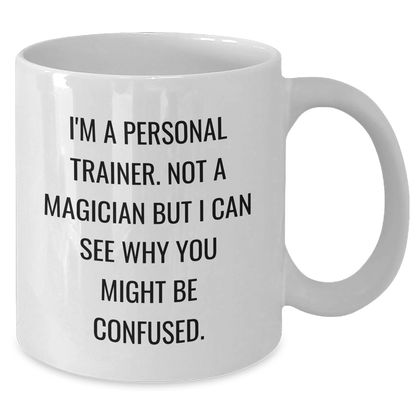 Funny Quote Personal Trainer Gifts from Friends and Family for Dad's White Coffee Mug, 'I'm A Personal Trainer. Not A Magician...' - Additional