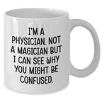 Funny Physicians Gifts for Men - White Coffee Mug with 'I'm A Physician. Not A Magician...' Quote, Gifts from Family, Unique Father's Day Unique Gifts