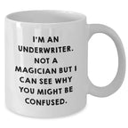 Funny Underwriter Gifts for Men from Friends - I'm An Underwriter. Not A Magician But I Can See Why You Might Be Confused. White Coffee Mug, Father's Day Unique Gifts