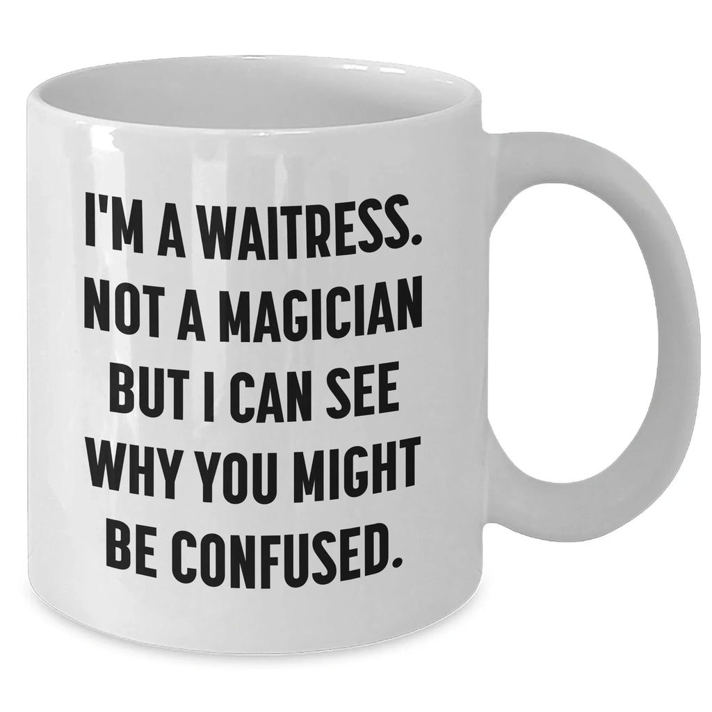 Funny Waitress Gifts from Friends, Coworkers or Family - I'm A Waitress. Not A Magician But I Can See Why You Might Be Confused. White Coffee Mug for Waitress, Father's Day Unique Gifts