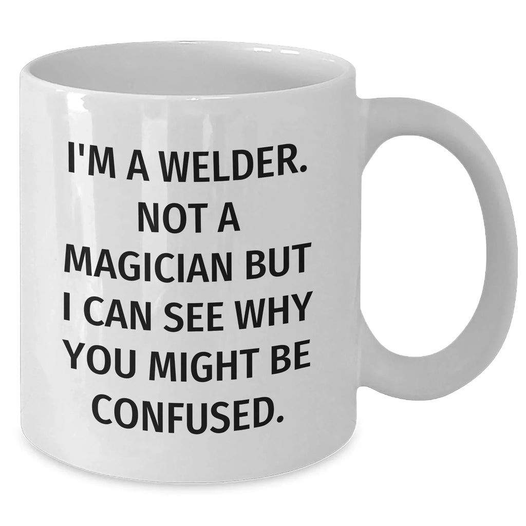 Welder Humor Gifts for Men, I'm A Welder Not A Magician Funny White Coffee Mug, Gifts from Dad to Men, Father's Day Unique