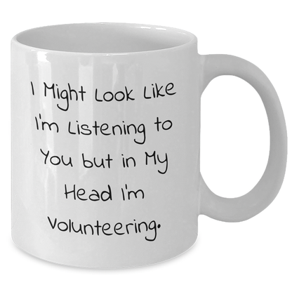 Funny Volunteering Humor, Gifts from Friends for Father's Day, White Coffee Mug - I Might Look Like I'm Listening To You But In My Head I'm Volunteering. - Additional