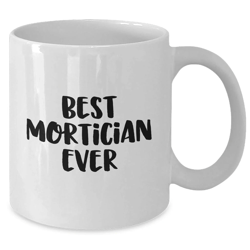Funny Mortician Gifts from Friends - Best Mortician Ever Quote on White Coffee Mug for Mother's Day