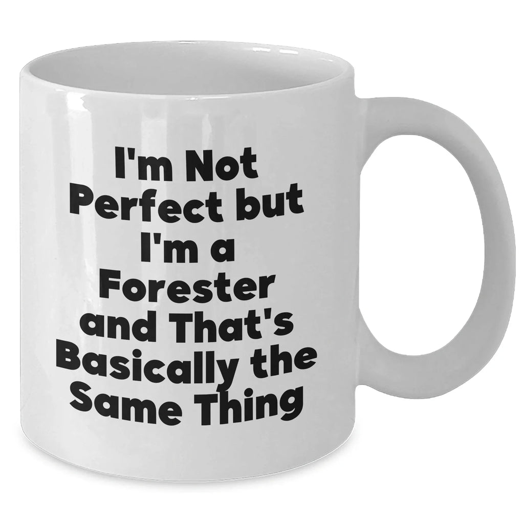 Forester Gifts, Funny White Coffee Mugs, I'm Not Perfect But I'm A Forester And That's Basically The Same Thing, Father's Day Unique Gifts from Friends to Men