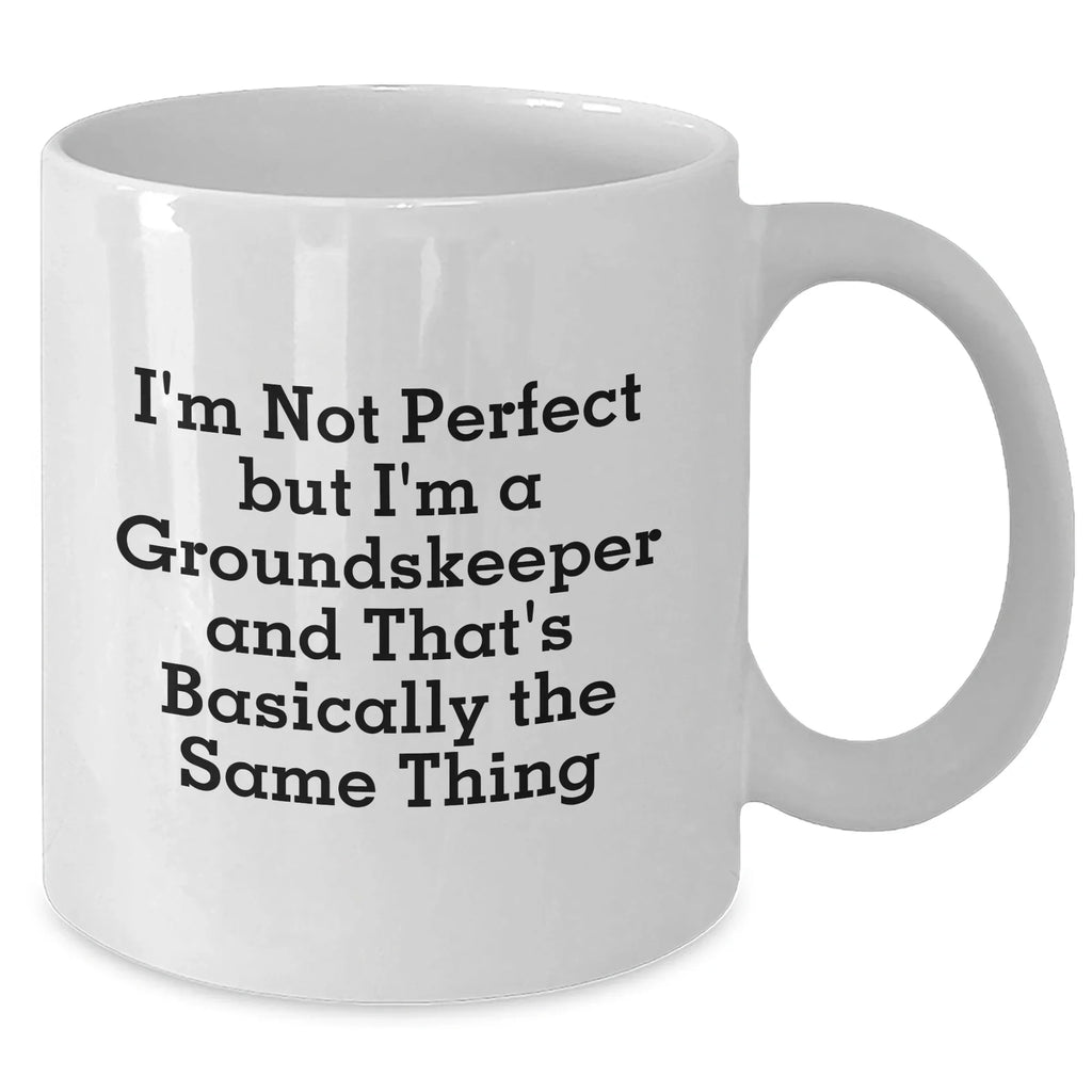 groundskeeper Gifts from Friends and Family - Funny White Coffee Mug I'm Not Perfect But I'm A groundskeeper And That's Basically The Same Thing for Dad's Special Day