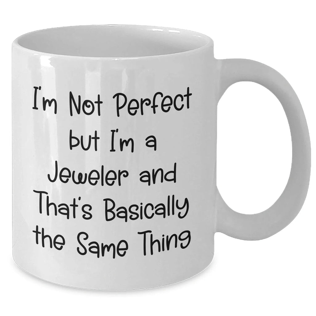 Funny Jeweler Gifts from Friends for Graduation, White Coffee Mug with 'I'm Not Perfect But I'm A Jeweler' Quote, White Ceramic, 11oz or 15oz, Microwave and Dishwasher Safe
