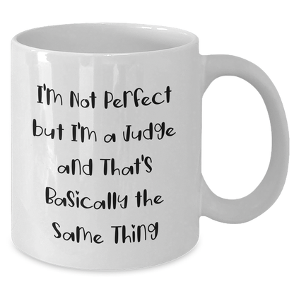 Funny Judge White Coffee Mug Gifts from Friends for Judge's Graduation Unique Gifts, I'm Not Perfect But I'm A Judge And That's Basically The Same Thing - Additional