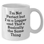 Funny Logger Gifts from Friends for Graduation Unique White Coffee Mugs, 'I'm Not Perfect But I'm A Logger And That's Basically The Same Thing' Quote