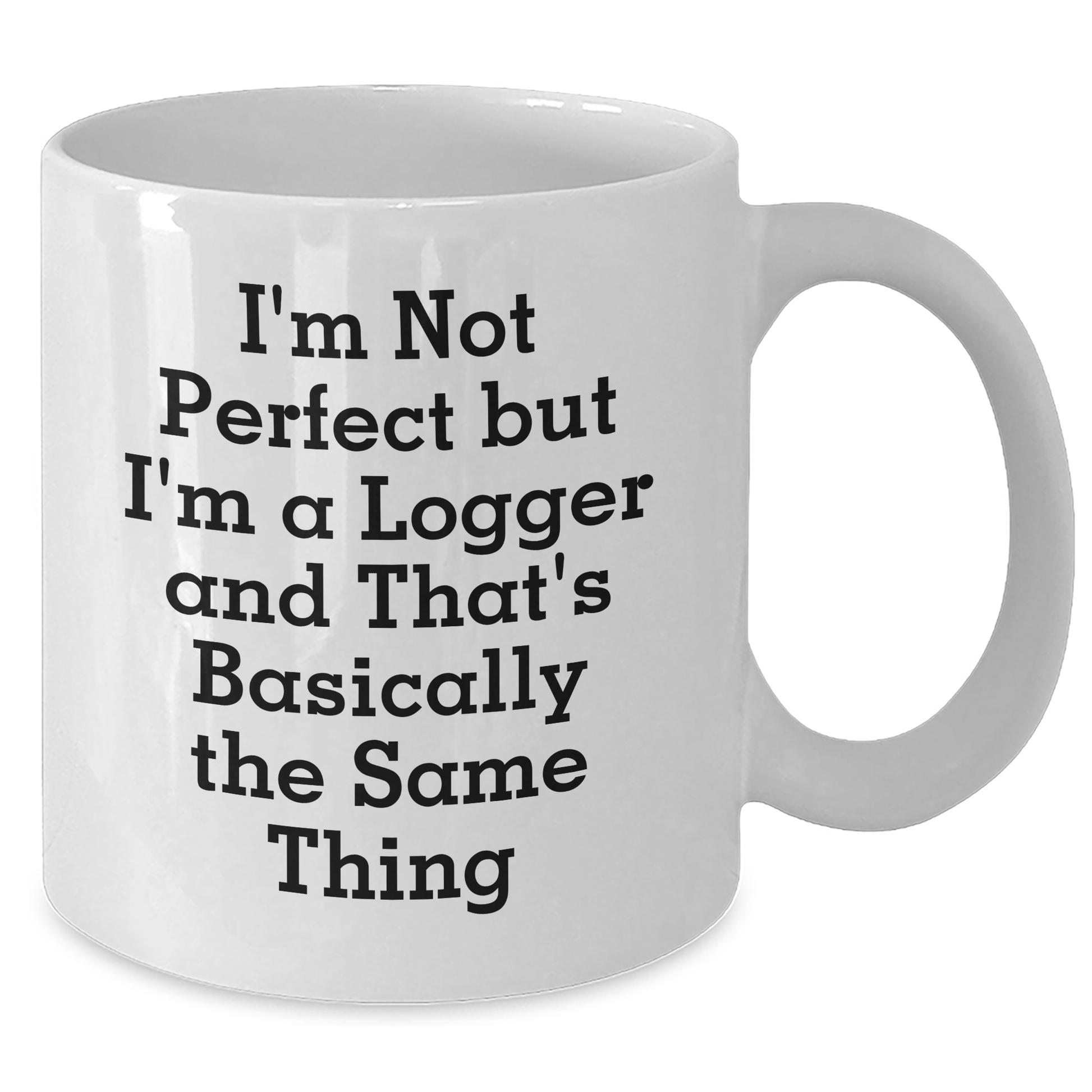 Funny Logger Gifts from Friends for Graduation Unique White Coffee Mugs, 'I'm Not Perfect But I'm A Logger And That's Basically The Same Thing' Quote - Additional