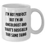 Funny Oncologist Gifts from Men to Oncologist, Mother's Day Unique Gifts for Her, 'I'm Not Perfect But I'm An Oncologist And That's Basically The Same Thing' White Coffee Mug