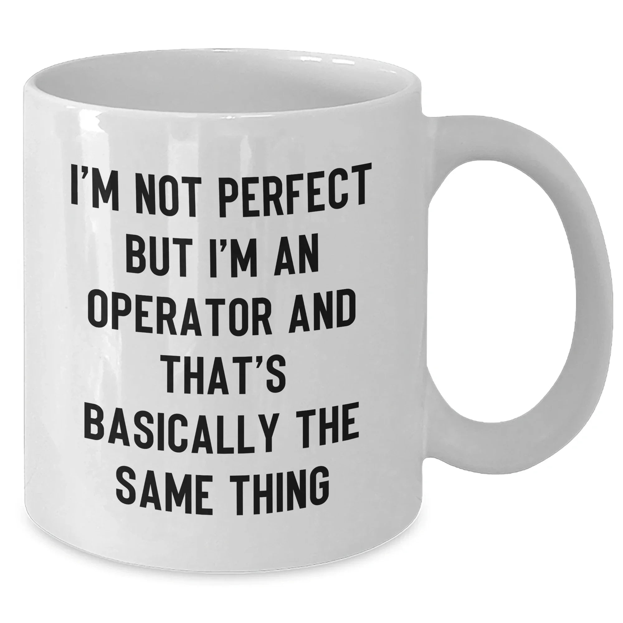 Funny Operator Gift – I'm Not Perfect But I'm An Operator And That's Basically The Same Thing – White Ceramic Coffee Mug for Machine Operators, Plant Workers, or Tech Pros