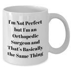 Funny Orthopedic Surgeon Gifts from Mom, White Coffee Mug for Orthopedic Surgeon, I'm Not Perfect But I'm An Orthopedic Surgeon And That's Basically The Same Thing, Mother's Day Unique Gifts