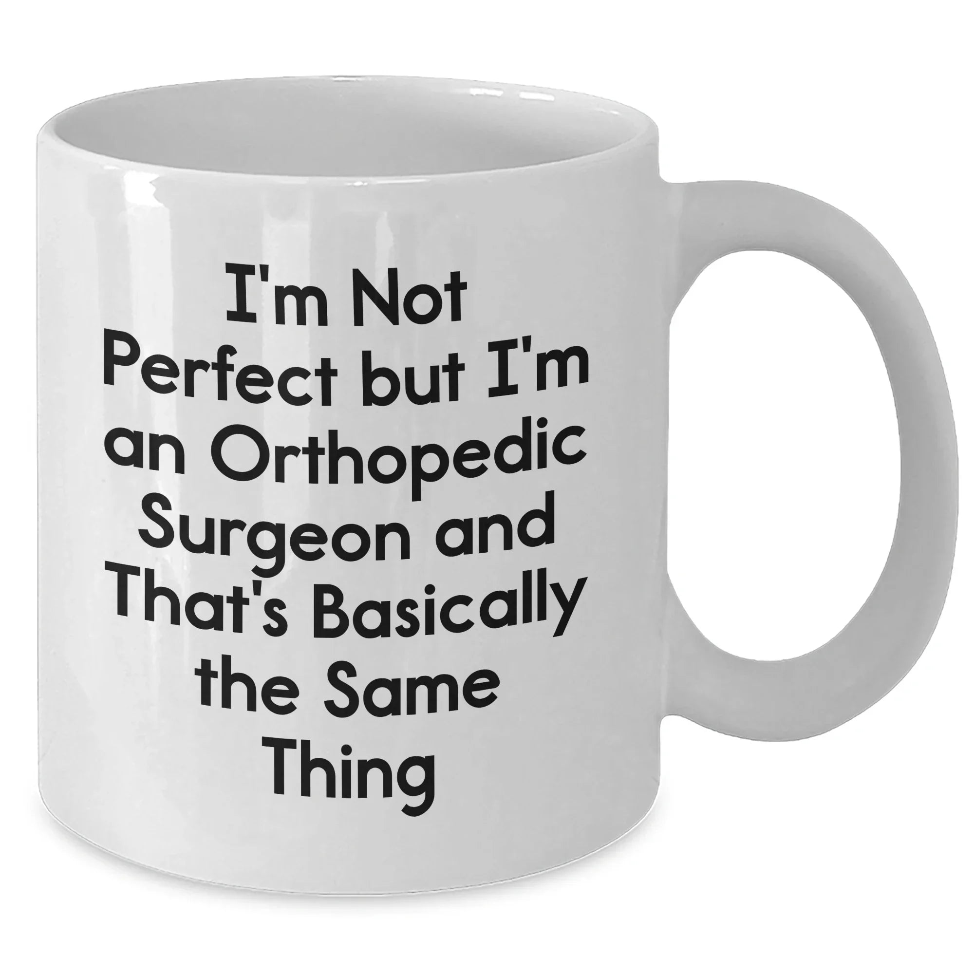Orthopedic Surgeon Humor Gifts from Men - I'm Not Perfect But I'm An Orthopedic Surgeon And That's Basically The Same Thing White Coffee Mug for Mother's Day Unique Gifts