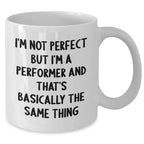 Funny White Coffee Mug for Performer Gifts Father's Day, 'I'm Not Perfect But I'm A Performer And That's Basically The Same Thing', Gifts from Friends, Gifts for Performer