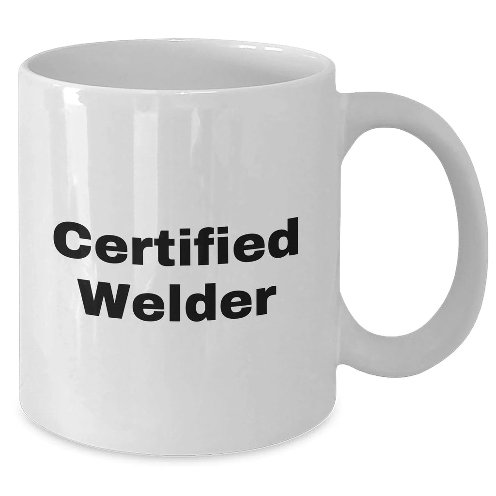 Funny Certified Welder Gifts from Dad's for Father's Day White Coffee Mug - Unique Welder Mug, Welder Lover Gift, 11oz or 15oz Capacity, Ceramic, Microwave and Dishwasher Safe