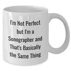 Funny Sonographer Gifts from Mom for Dad, Unique White Coffee Mug for Mother's Day - 'I'm Not Perfect But I'm A Sonographer And That's Basically The Same Thing'