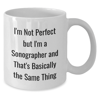 Funny Sonographer Gifts from Mom for Dad, Unique White Coffee Mug for Mother's Day - 'I'm Not Perfect But I'm A Sonographer And That's Basically The Same Thing' - Additional