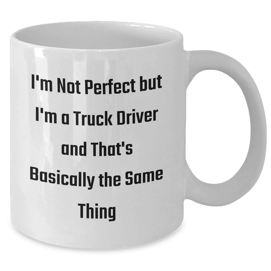 Funny Truck Driver Gifts, White Coffee Mug for Men, 'I'm Not Perfect But I'm A Truck Driver And That's Basically The Same Thing' Quote, Gifts from Family to Truck Driver, Unique Graduation Gift