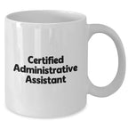 Funny Administrative Assistant Gifts - White Coffee Mug for Dad's Special Day, 'Certified Administrative Assistant' Quote, 11oz or 15oz Capacity, Microwave and Dishwasher Safe