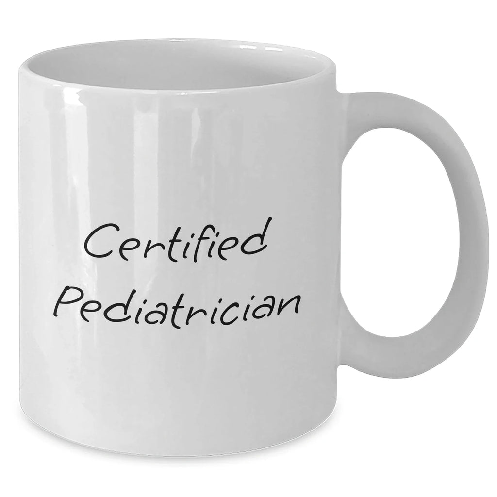 Funny Quote from Certified Pediatrician - Gifts from Men to Pediatrician on Father's Day, Unique White Coffee Mug
