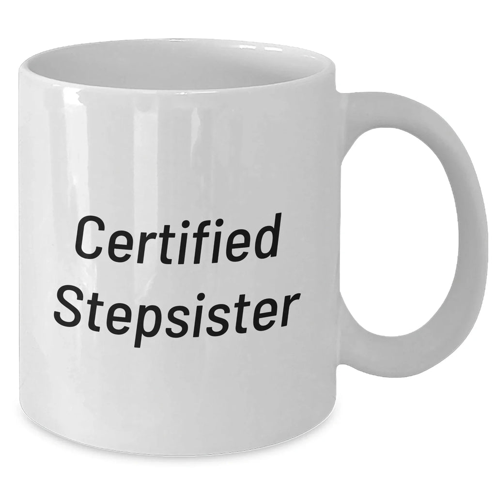 Funny Stepsister Gifts from Men - Certified Stepsister Quote White Coffee Mug, 11oz or 15oz Capacity, Microwave and Dishwasher Safe for Mother's Day