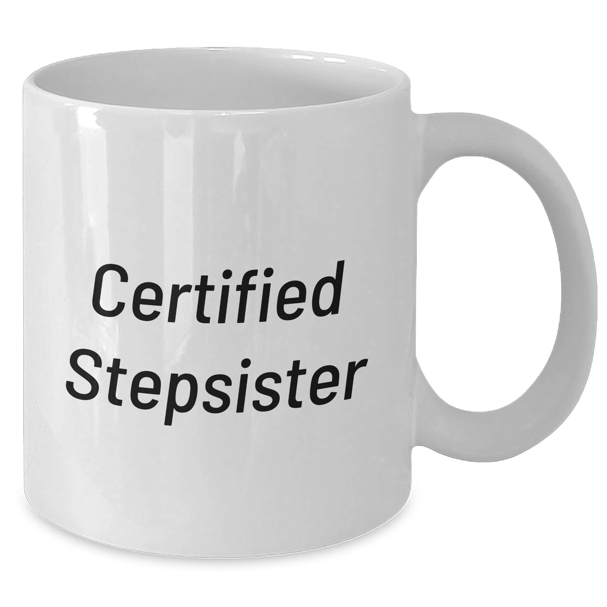 Funny Stepsister Gifts from Men - Certified Stepsister Quote White Coffee Mug, 11oz or 15oz Capacity, Microwave and Dishwasher Safe for Mother's Day - Additional