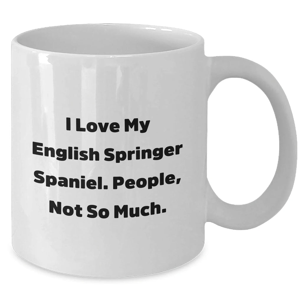 English Springer Spaniel Dog Lovers Gifts, I Love My English Springer Spaniel. People, Not So Much., White Coffee Mug for Men, Father's Day Unique Gifts from Family, Friends, Coworkers