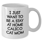 Calico Cat Mom's Delight, White Coffee Mug, Stay Home Quote, Funny Gifts for Mother's Day, From Family