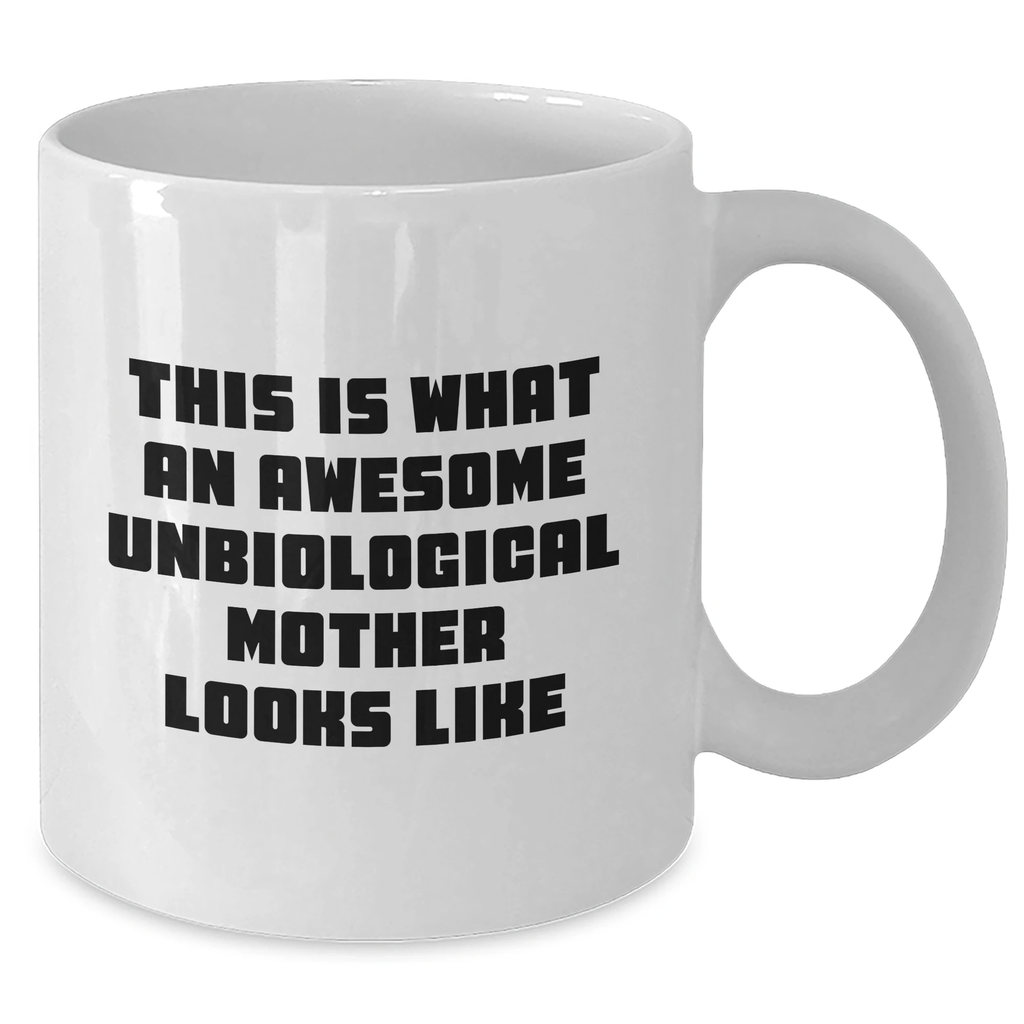 Funny Unbiological Mother Gifts - White Coffee Mug for Dad from Unbiological Mom, This Is What An Awesome Unbiological Mother Looks Like, Unique Father's Day Unique Gifts for Unbiological Mothers