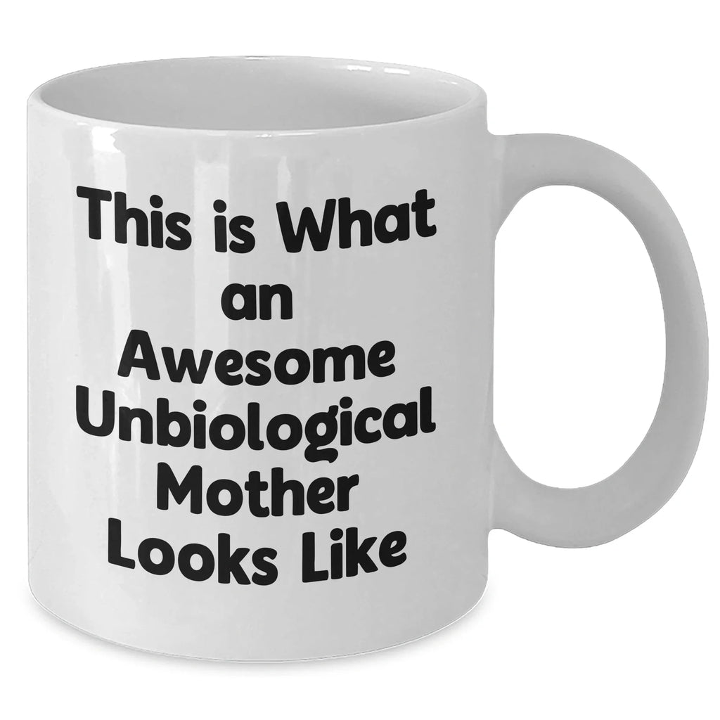 Inspiring Unbiological Mother Gifts from Friends & Family, Funny White Coffee Mug for Awesome Moms This Father's Day, Gifts from Men, Women, and Family
