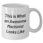 Funny Machinist Gifts for Dads - White Coffee Mug, 11oz or 15oz Capacity, Ceramic, Microwave & Dishwasher Safe, Gifts from Men to Machinist