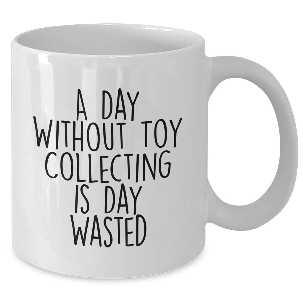 Funny Toy Collecting Gifts for Men - White Coffee Mug 'A Day Without Toy Collecting Is Day Wasted' Gifts from Family