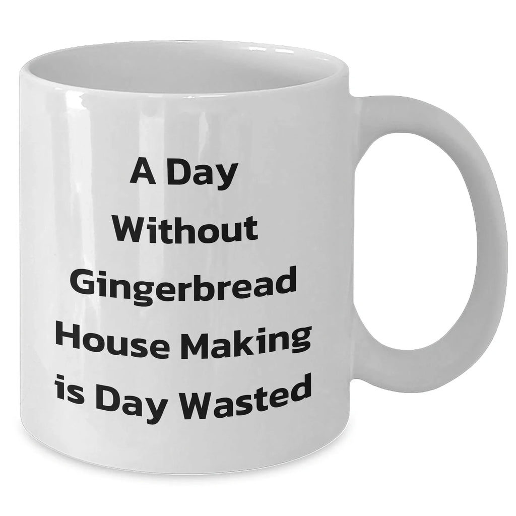 Gingerbread House Making Fun White Coffee Mug, Gifts from Friends and Family for Men, 'A Day Without Gingerbread House Making Is Day Wasted', Unique Father's Day Unique Gift