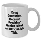 Drug Counselor Gifts from Family, Funny White Coffee Mug for Graduation, 'Because Freaking' genius Is Not An Official Job Title', 11oz or 15oz Capacity