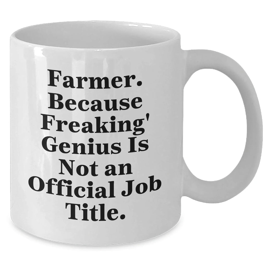 Farmer Funny Mugs Gifts from Friends to Men, White Coffee Mug with 11oz or 15oz Capacity, Perfect for Graduation, 'Farmer. Because Freaking' genius Is Not An Official Job Title.'