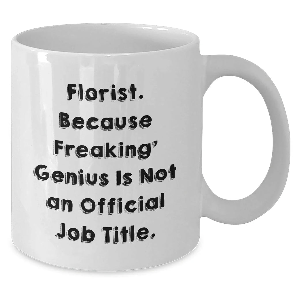 Funny Florist Gifts from Friends for Graduation - White Coffee Mug with 'Florist. Because Freaking' genius Is Not An Official Job Title.' Quote, 11oz or 15oz Capacity, Microwave and Dishwasher Safe
