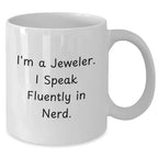 Funny Jeweler Gifts, I'm A Jeweler. I Speak Fluently In genius., White Coffee Mug for Mom's Day, Gifts from Jeweler to Jeweler