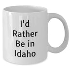 I'd Rather Be In Idaho Gifts from Men to Father's Day Unique Idaho White Coffee Mug