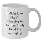Funny Journaling White Coffee Mug Gifts from Men to Journaling Lovers on Father's Day - 'I Might Look Like I'm Listening...' Quote