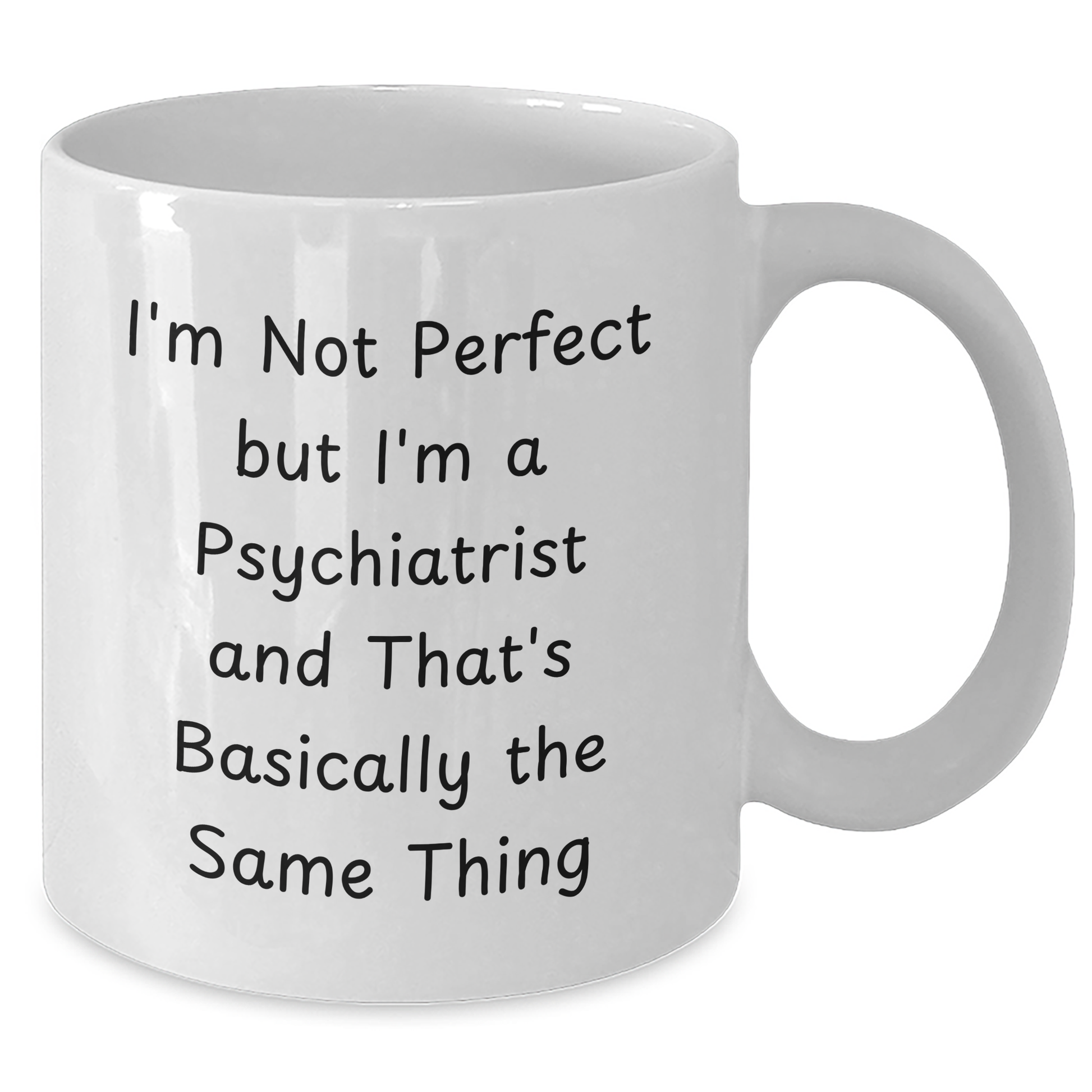 Funny Psychiatrist Gifts for Her - I'm Not Perfect But I'm A Psychiatrist And That's Basically The Same Thing White Coffee Mug, Gifts from Family, Unique Mother's Day Unique Gifts for Psychiatrist - Additional