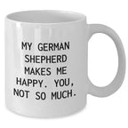 Funny German Shepherd Dog Gifts for Men - White Coffee Mug - 'My German Shepherd Makes Me Happy. You, Not So Much.'