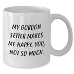 Funny Gordon Setter Dog Gifts from Friends for Men - My Gordon Setter Makes Me Happy. You, Not So Much. White Coffee Mug for Father's Day