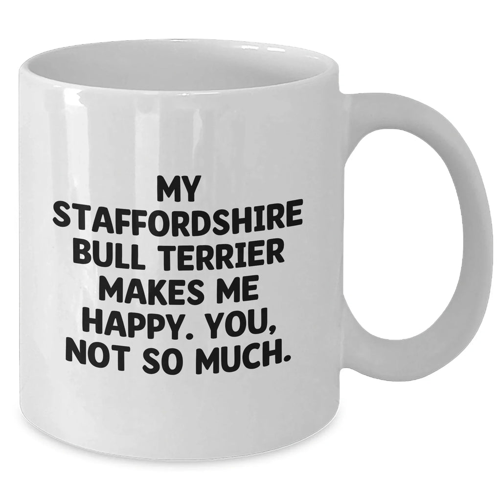 Staffordshire Bull Terrier Dog Gifts from Friends - 'My Staffordshire Bull Terrier Makes Me Happy. You, Not So Much.' Funny Quote White Coffee Mug for Men, Unique Father's Day Unique Gifts