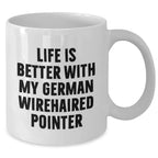 German Wirehaired Pointer Dog Lovers Gifts from Family, Funny White Coffee Mug Life is Better with My German Wirehaired Pointer, Father's Day Unique Gifts for Men