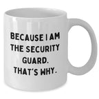 Funny Security Guard White Coffee Mug Gifts from Men to Security Guard on Mother's Day - Because I Am The Security Guard. That's Why.