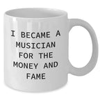 Funny Musician Gifts for Her Mom, Gifts from Women to Musician for Mother's Day, White Coffee Mug I Became A Musician For The Money And Fame
