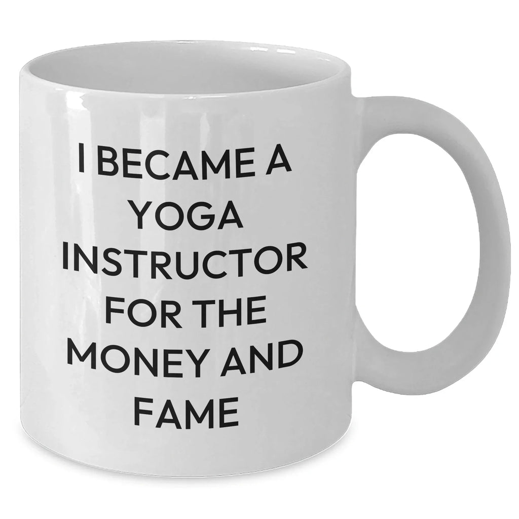 Funny Yoga Instructor Quote White Coffee Mugs from Men to Women Friends Family - I Became A Yoga Instructor For The Money And Fame Gifts for Mother's Day